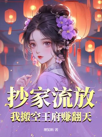 抄家流放，我搬空王府赚翻天